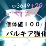 黄色ぼっち個体値100パルキアを強化!活躍するかは不明